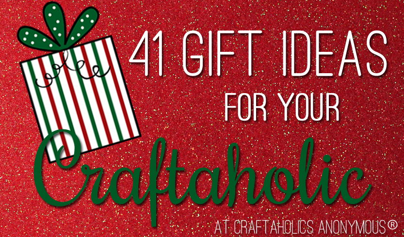 Craftaholics Anonymous®  41 Gift Ideas for Crafters