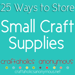 25 Tips to Store Craft Supplies